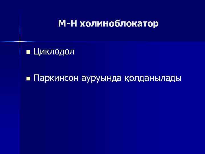 М-Н холиноблокатор n Циклодол n Паркинсон ауруында қолданылады 