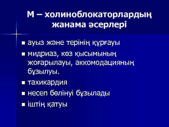 М – холиноблокаторлардың жанама әсерлері ауыз және терінің құрғауы n мидриаз, көз қысымының жоғарылауы,