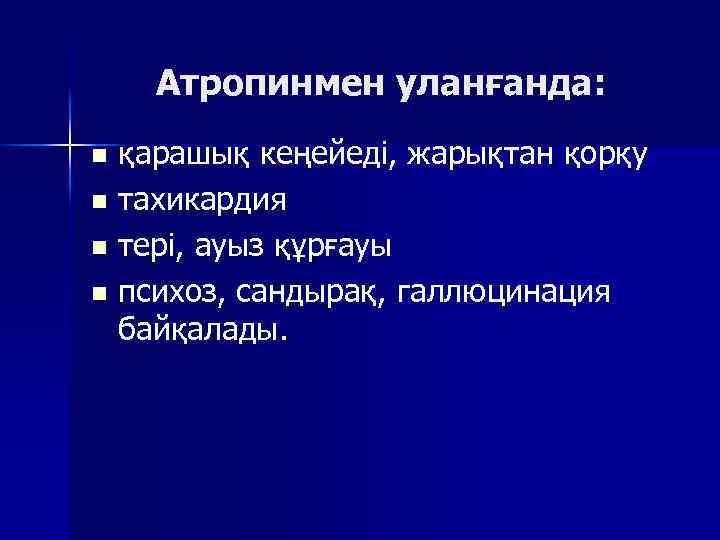 Атропинмен уланғанда: қарашық кеңейеді, жарықтан қорқу n тахикардия n тері, ауыз құрғауы n психоз,