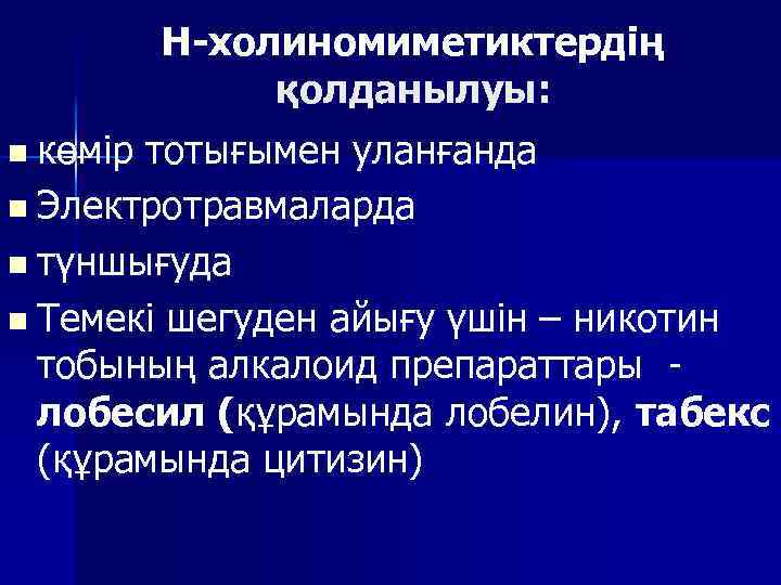Н-холиномиметиктердің қолданылуы: n көмір тотығымен уланғанда n Электротравмаларда n түншығуда n Темекі шегуден айығу