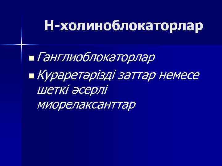 Н-холиноблокаторлар n Ганглиоблокаторлар n Кураретәрізді заттар немесе шеткі әсерлі миорелаксанттар 