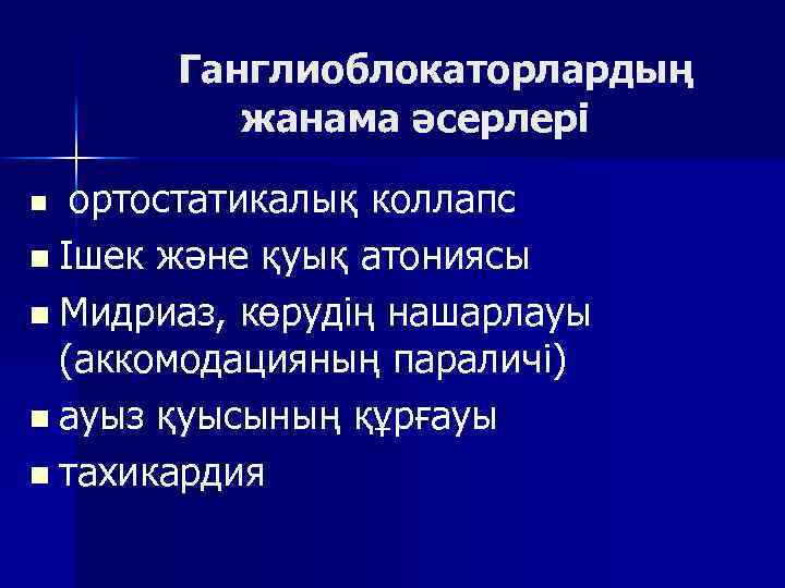 Ганглиоблокаторлардың жанама әсерлері ортостатикалық коллапс n Ішек және қуық атониясы n Мидриаз, көрудің нашарлауы