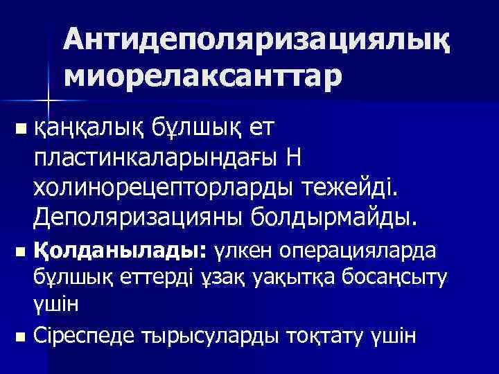 Антидеполяризациялық миорелаксанттар n қаңқалық бұлшық ет пластинкаларындағы Н холинорецепторларды тежейді. Деполяризацияны болдырмайды. Қолданылады: үлкен