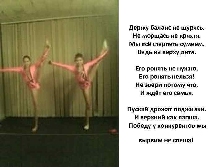 Держу баланс не щурясь. Не морщась не кряхтя. Мы всё стерпеть сумеем. Ведь на