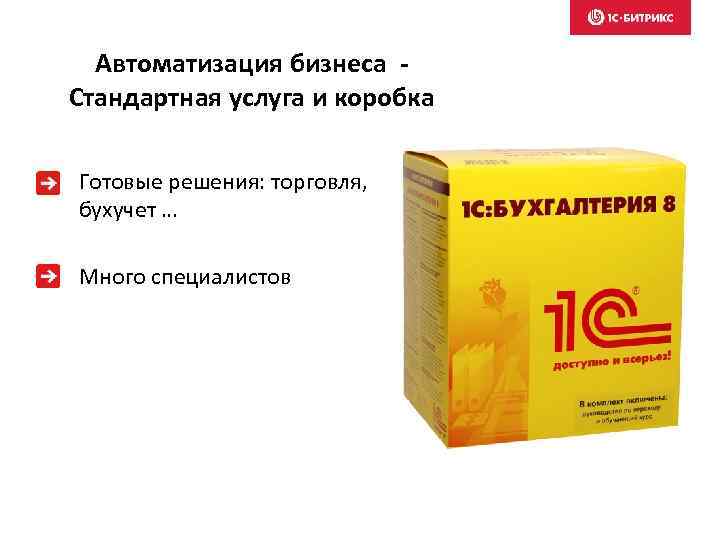 Автоматизация бизнеса Стандартная услуга и коробка Готовые решения: торговля, бухучет … Много специалистов 