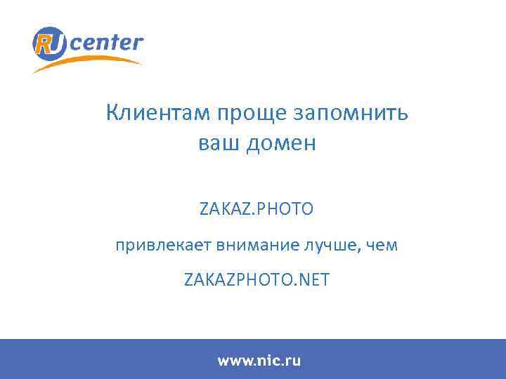 Клиентам проще запомнить ваш домен ZAKAZ. PHOTO привлекает внимание лучше, чем ZAKAZPHOTO. NET 