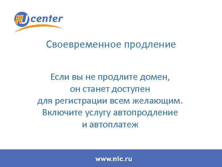 Своевременное продление Если вы не продлите домен, он станет доступен для регистрации всем желающим.