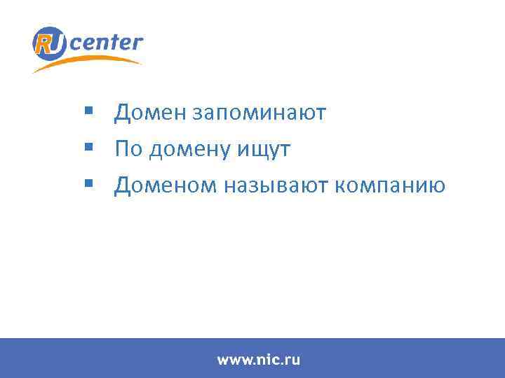 § Домен запоминают § По домену ищут § Доменом называют компанию 