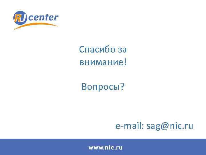 Спасибо за внимание! Вопросы? e-mail: sag@nic. ru 