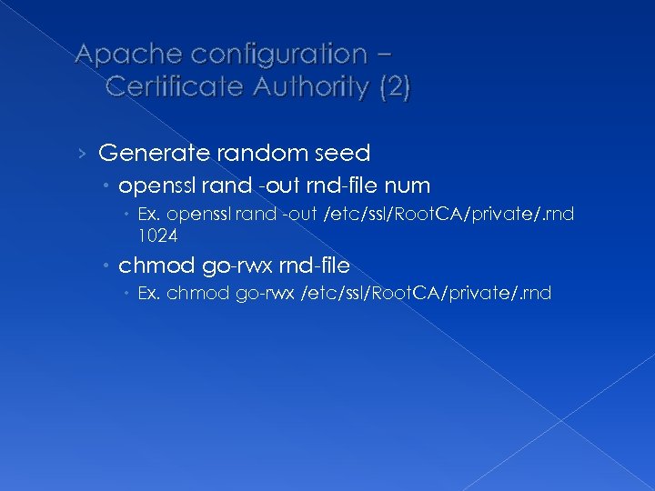 Apache configuration – Certificate Authority (2) › Generate random seed openssl rand -out rnd-file