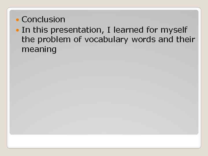 Conclusion In this presentation, I learned for myself the problem of vocabulary words and