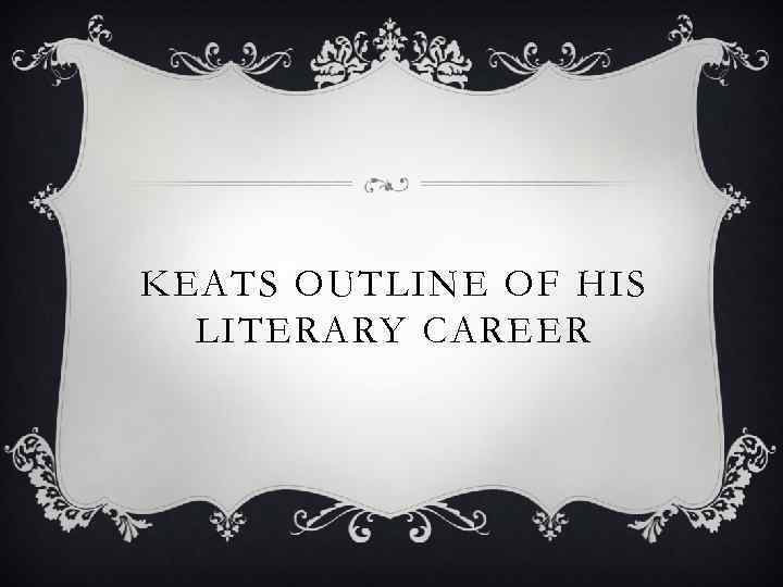 KEATS OUTLINE OF HIS LITERARY CAREER 