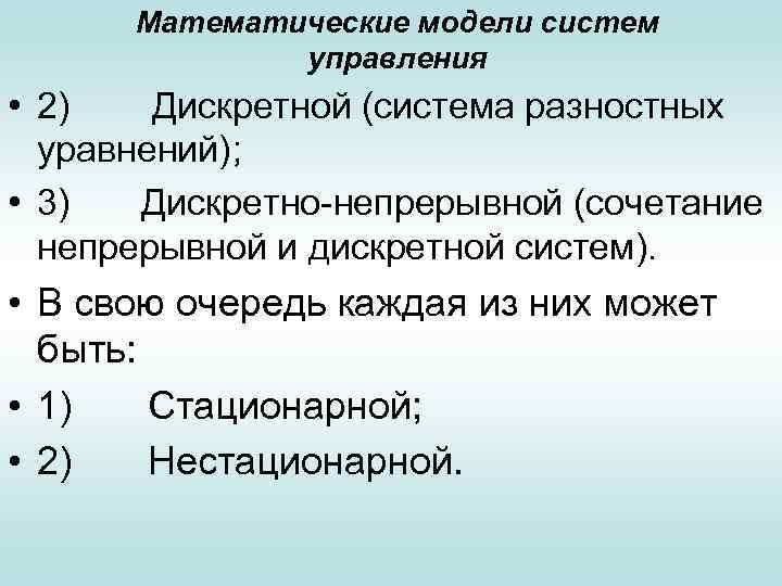 Математические модели систем управления • 2) Дискретной (система разностных уравнений); • 3) Дискретно-непрерывной (сочетание