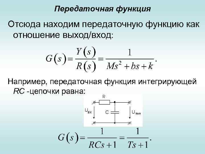 Передаточная функция Отсюда находим передаточную функцию как отношение выход/вход: Например, передаточная функция интегрирующей RC