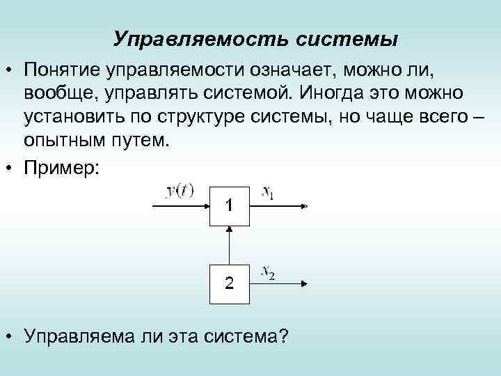 Управляемость системы • Понятие управляемости означает, можно ли, вообще, управлять системой. Иногда это можно