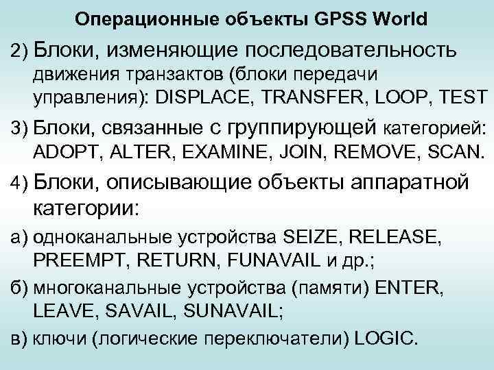 Операционные объекты GPSS World 2) Блоки, изменяющие последовательность движения транзактов (блоки передачи управления): DISPLACE,