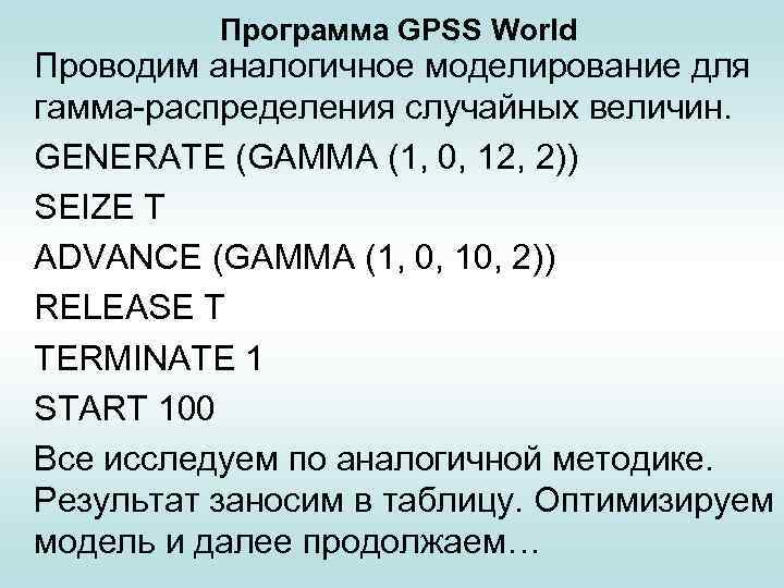 Программа GPSS World Проводим аналогичное моделирование для гамма-распределения случайных величин. GENERATE (GAMMA (1, 0,