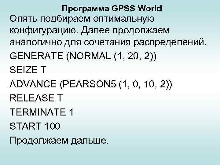 Программа GPSS World Опять подбираем оптимальную конфигурацию. Далее продолжаем аналогично для сочетания распределений. GENERATE