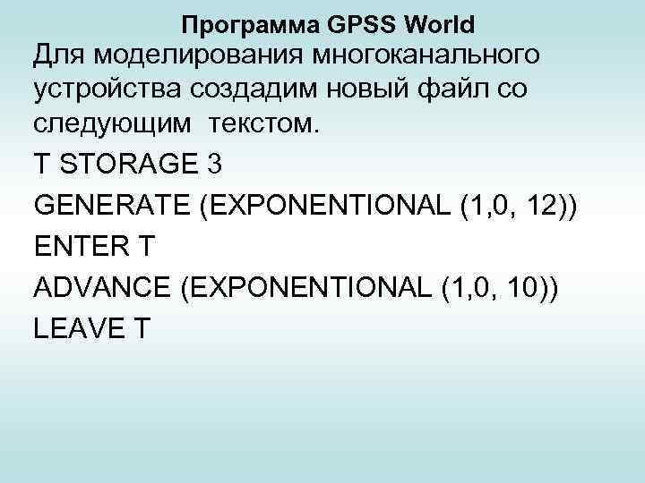 Программа GPSS World Для моделирования многоканального устройства создадим новый файл со следующим текстом. T