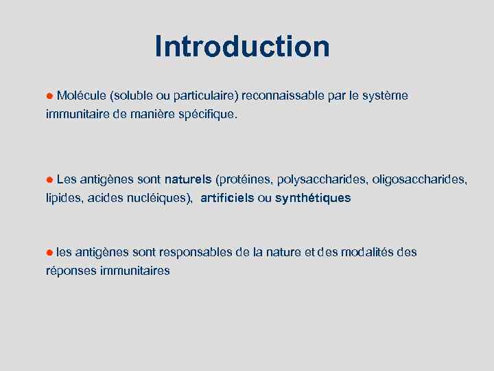 Introduction Molécule (soluble ou particulaire) reconnaissable par le système immunitaire de manière spécifique. Les