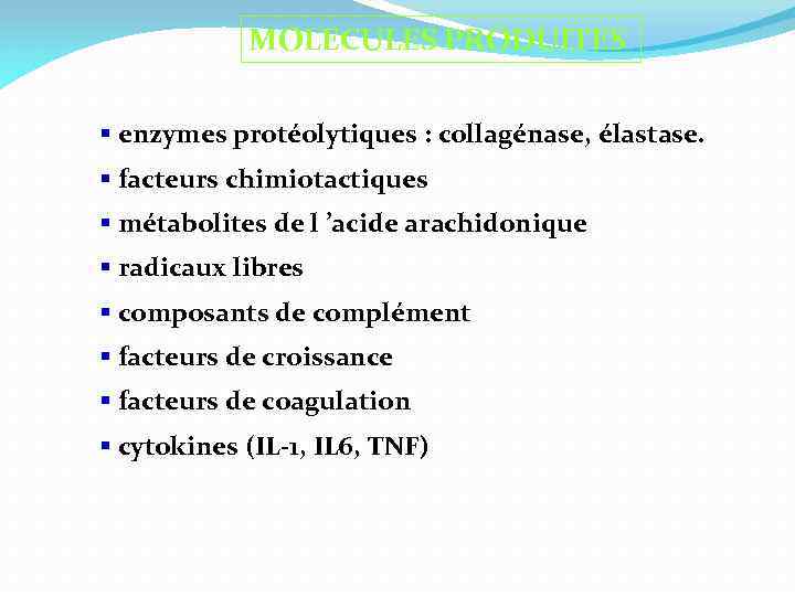 MOLECULES PRODUITES § enzymes protéolytiques : collagénase, élastase. § facteurs chimiotactiques § métabolites de