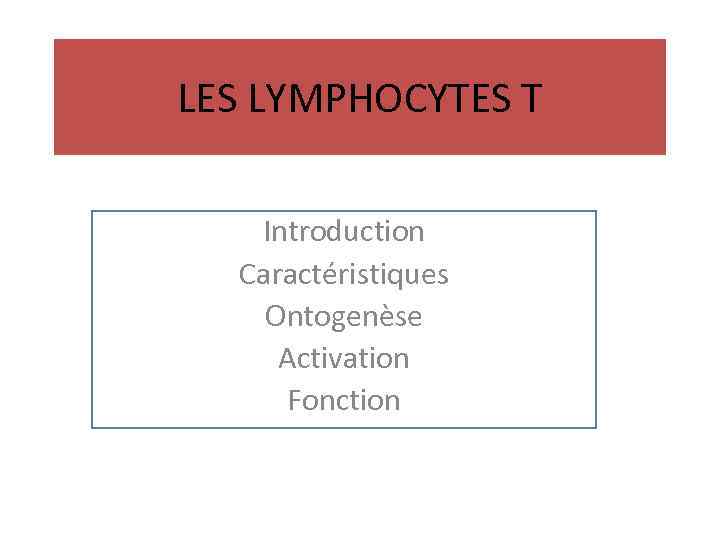 LES LYMPHOCYTES T Introduction Caractéristiques Ontogenèse Activation Fonction 