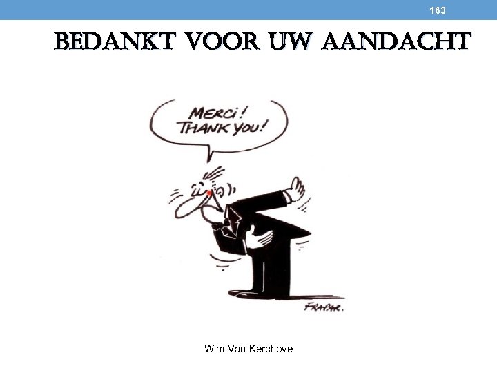 163 BEDANKT VOOR UW AANDACHT Wim Van Kerchove 