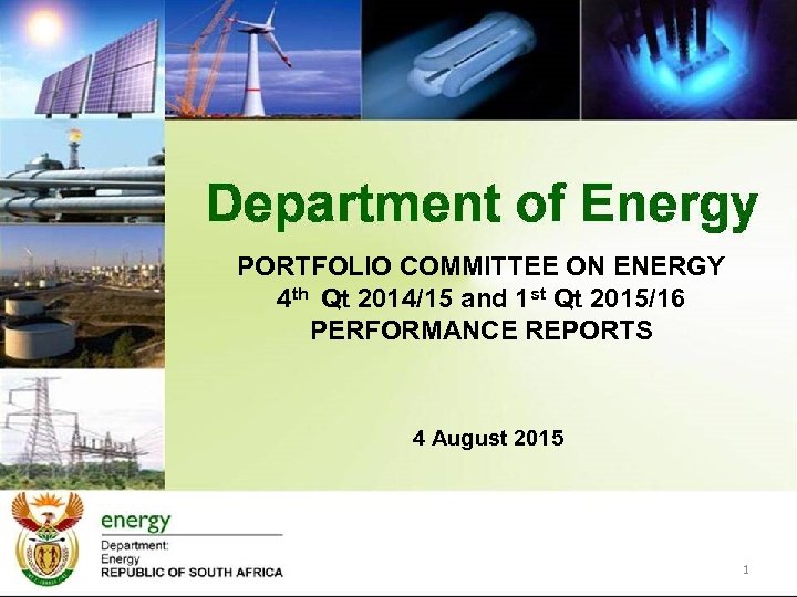 PORTFOLIO COMMITTEE ON ENERGY 4 th Qt 2014/15 and 1 st Qt 2015/16 PERFORMANCE