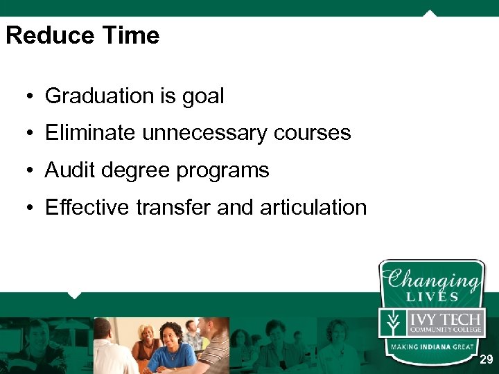 Reduce Time • Graduation is goal • Eliminate unnecessary courses • Audit degree programs