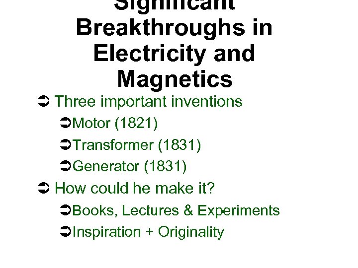 Significant Breakthroughs in Electricity and Magnetics Ü Three important inventions ÜMotor (1821) ÜTransformer (1831)