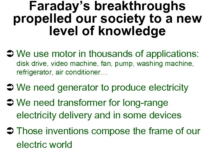 Faraday’s breakthroughs propelled our society to a new level of knowledge Ü We use