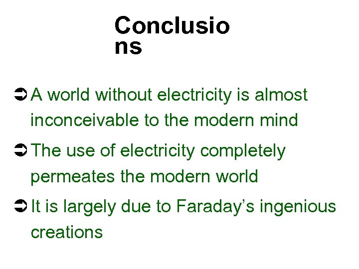 Conclusio ns Ü A world without electricity is almost inconceivable to the modern mind