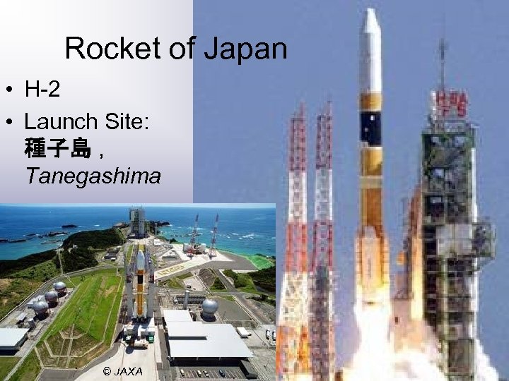 Rocket of Japan • H-2 • Launch Site: 種子島 , Tanegashima © JAXA 