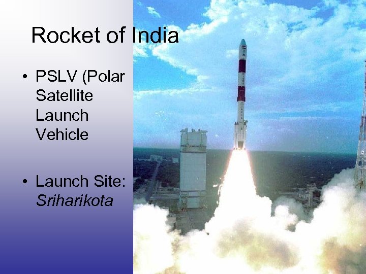 Rocket of India • PSLV (Polar Satellite Launch Vehicle • Launch Site: Sriharikota 