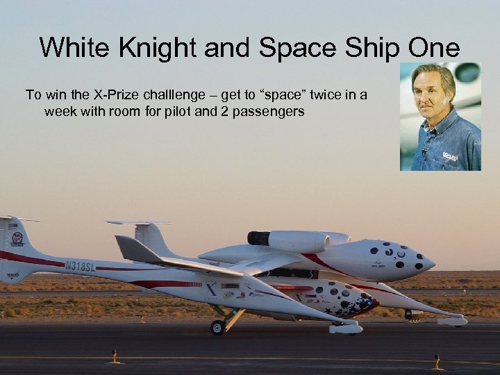 White Knight and Space Ship One To win the X-Prize challlenge – get to