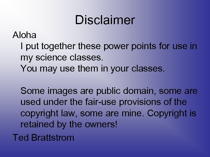 Disclaimer Aloha I put together these power points for use in my science classes.