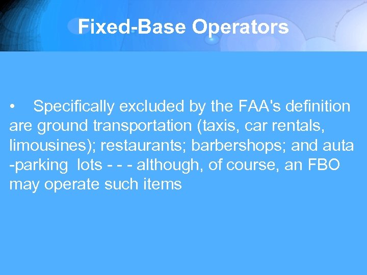 Fixed-Base Operators • Specifically excluded by the FAA's definition are ground transportation (taxis, car