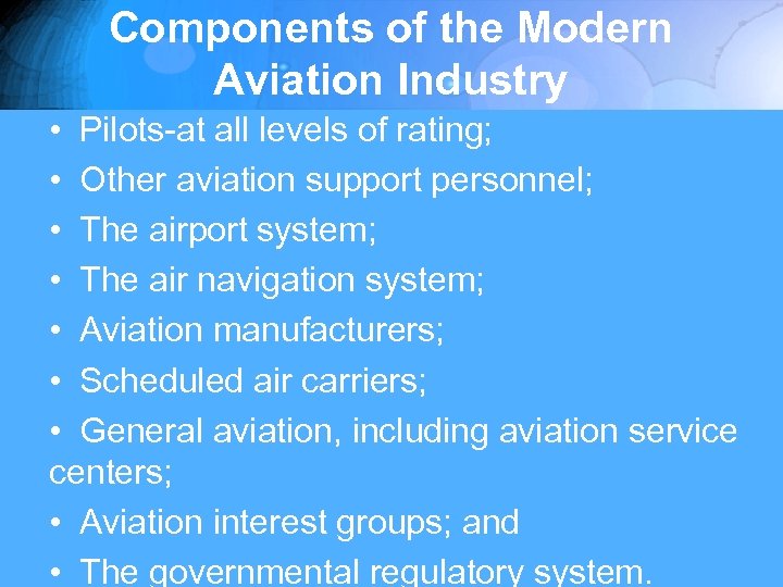 Components of the Modern Aviation Industry • Pilots-at all levels of rating; • Other
