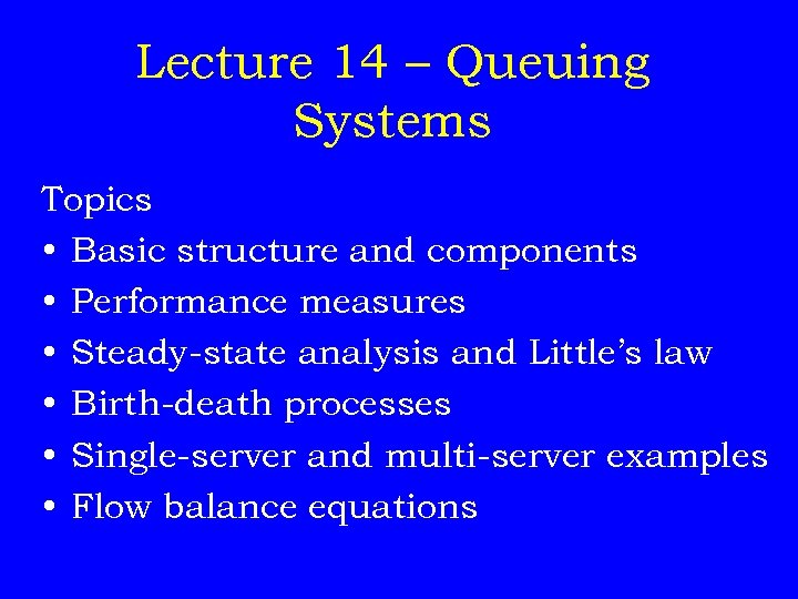 Lecture 14 – Queuing Systems Topics • Basic structure and components • Performance measures