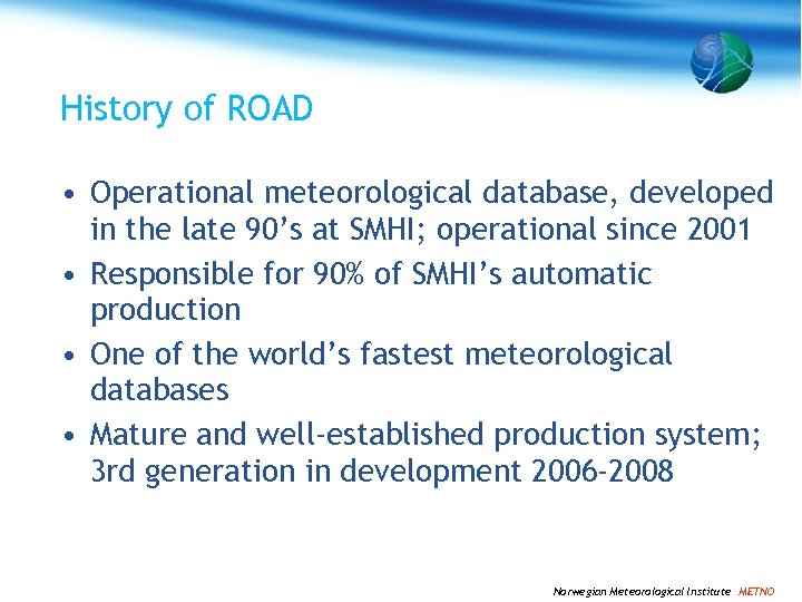 History of ROAD • Operational meteorological database, developed in the late 90’s at SMHI;