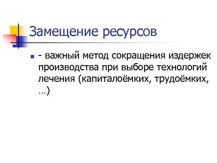 Замещение ресурсов n - важный метод сокращения издержек производства при выборе технологий лечения (капиталоёмких,