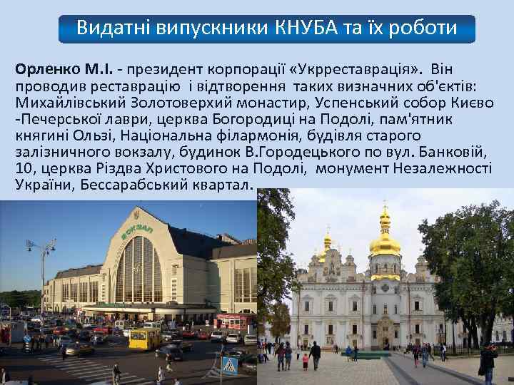 Видатні випускники КНУБА та їх роботи Орленко М. І. - президент корпорації «Укрреставрація» .