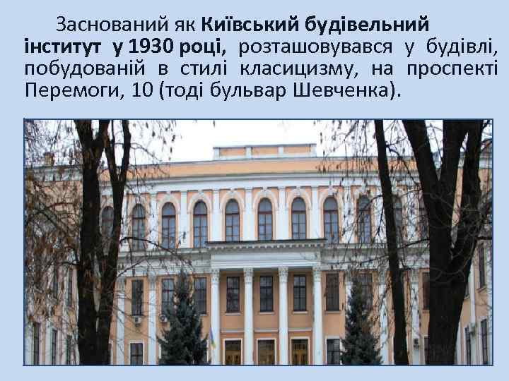 Заснований як Київський будівельний інститут у 1930 році, розташовувався у будівлі, побудованій в стилі