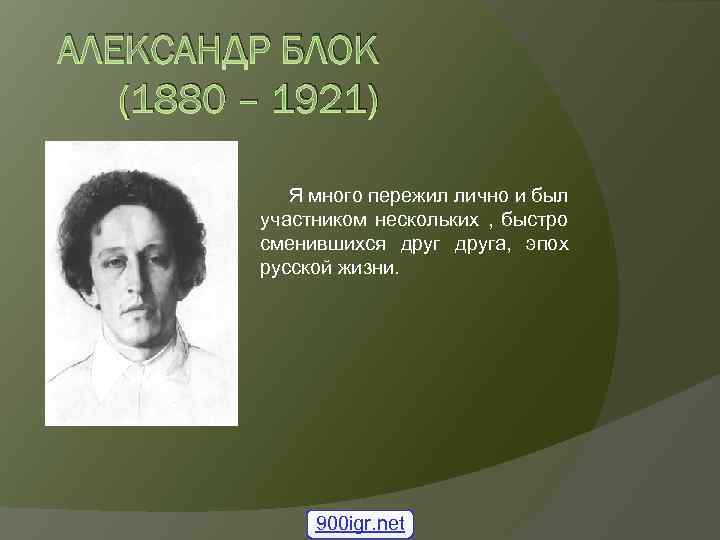 АЛЕКСАНДР БЛОК (1880 – 1921) Я много пережил лично и был участником нескольких ,