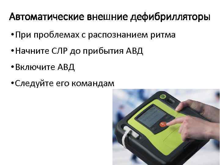 Автоматические внешние дефибрилляторы • При проблемах с распознанием ритма • Начните СЛР до прибытия