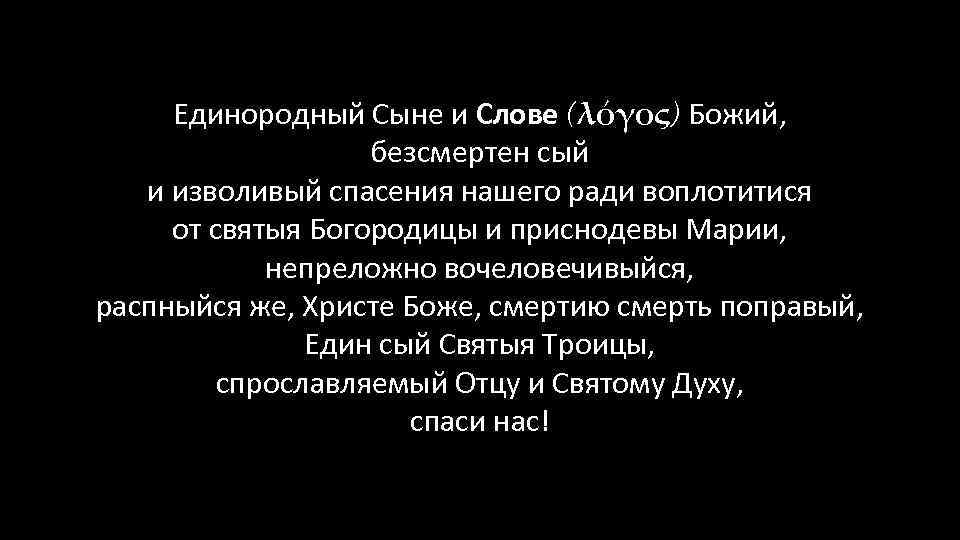 Единородный Сыне и Слове (λόγος) Божий, безсмертен сый и изволивый спасения нашего ради воплотитися