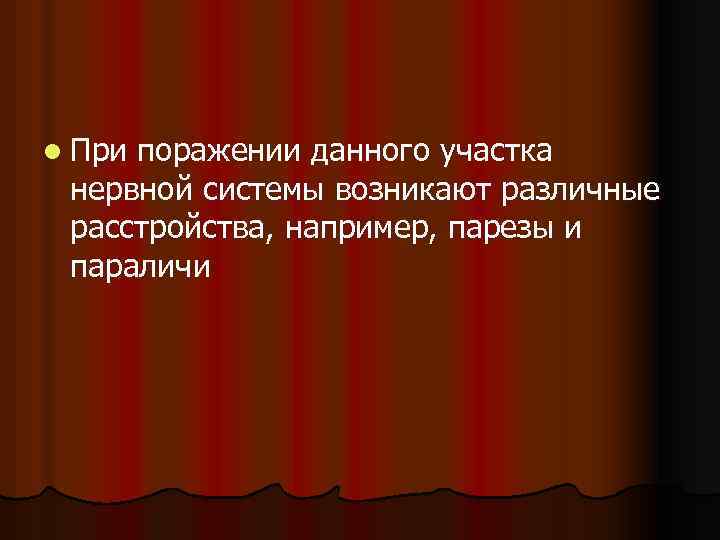 l При поражении данного участка нервной системы возникают различные расстройства, например, парезы и параличи