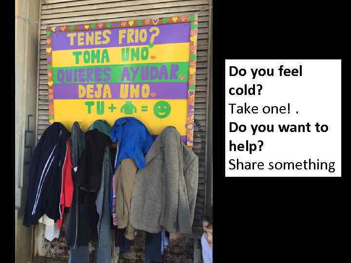 Do you feel cold? Take one!. Do you want to help? Share something 