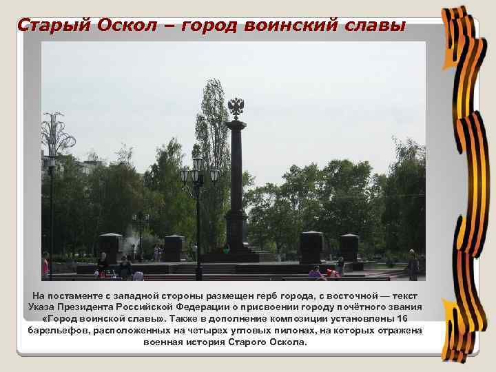 Старый Оскол – город воинский славы На постаменте с западной стороны размещен герб города,