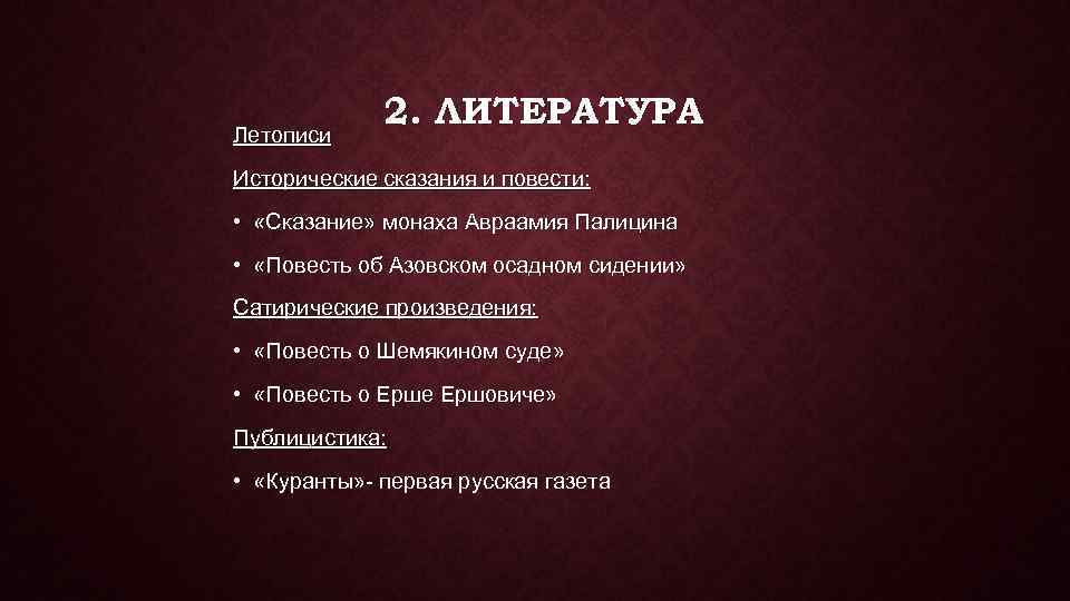 Летописи 2. ЛИТЕРАТУРА Исторические сказания и повести: • «Сказание» монаха Авраамия Палицина • «Повесть